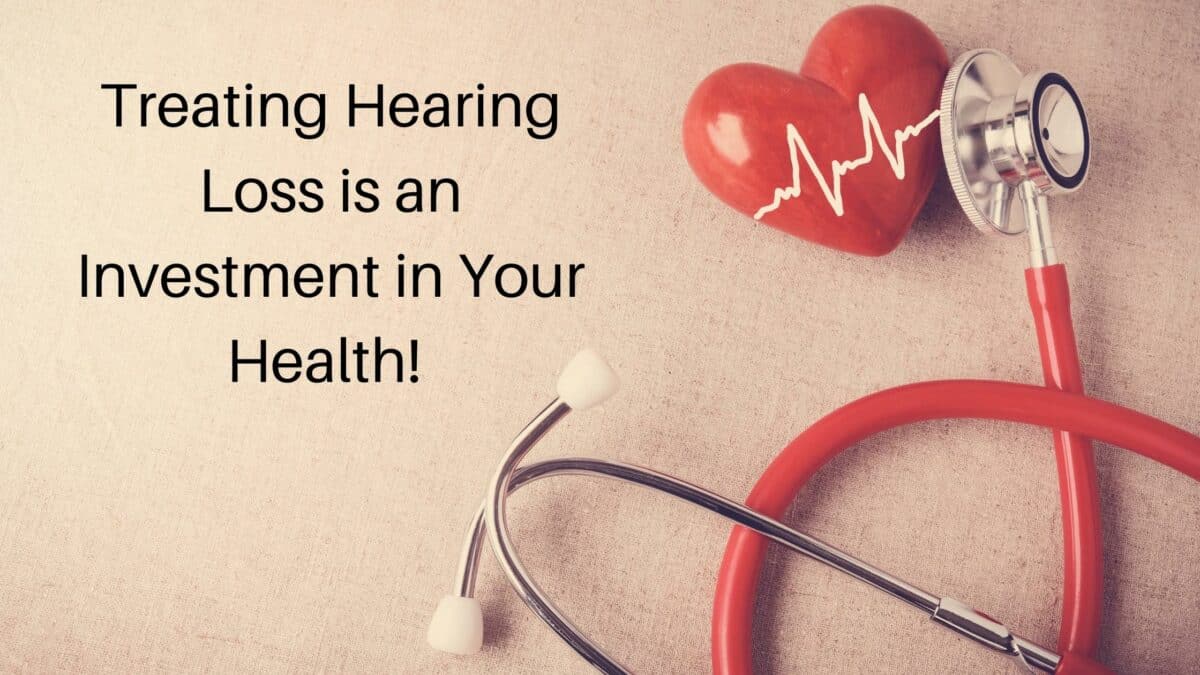 Treating Hearing Loss Is an investment in your health