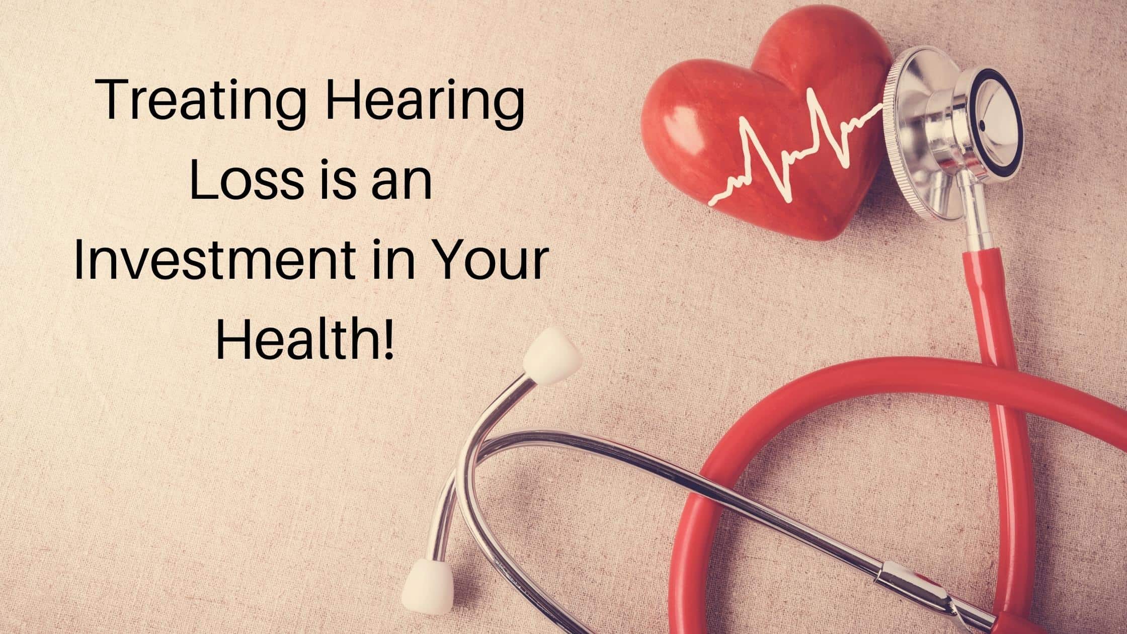 Featured image for “Treating Hearing Loss is an Investment in Your Health!”